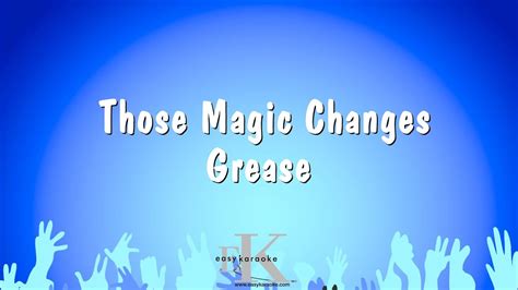 Those majic changes grease